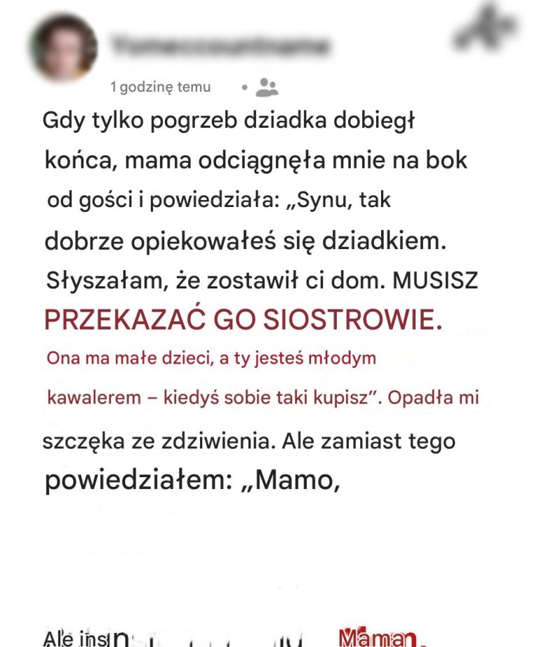 Moja matka zażądała, abym po pogrzebie dziadka oddał odziedziczony dom mojej siostrze – co też uczyniła, zmuszając mnie do dania jej nauczki