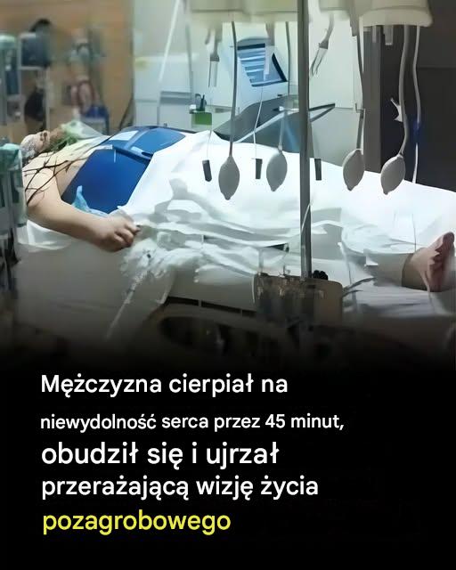 Mężczyzna doznał zatrzymania akcji serca na 45 minut, obudził się i ujrzał przerażającą wizję życia pozagrobowego